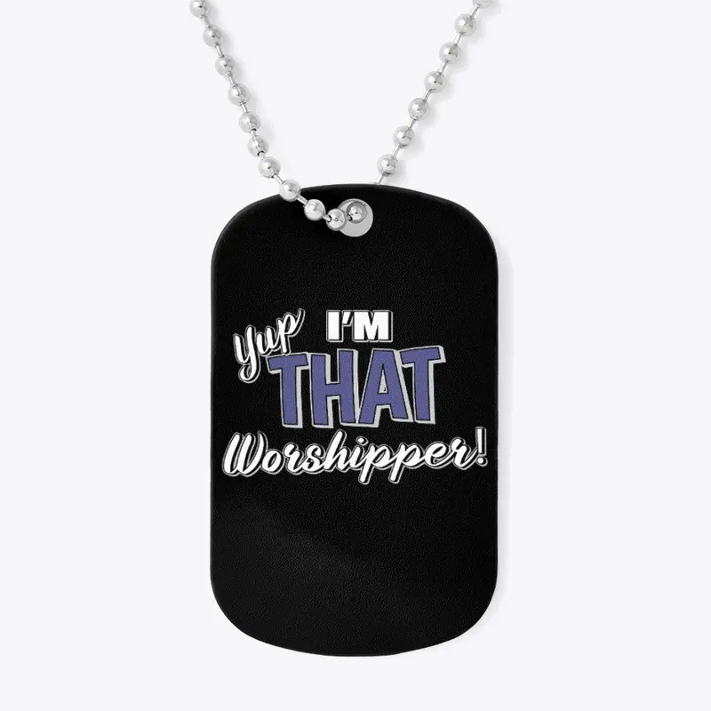 Yup, I'm THAT Worshipper